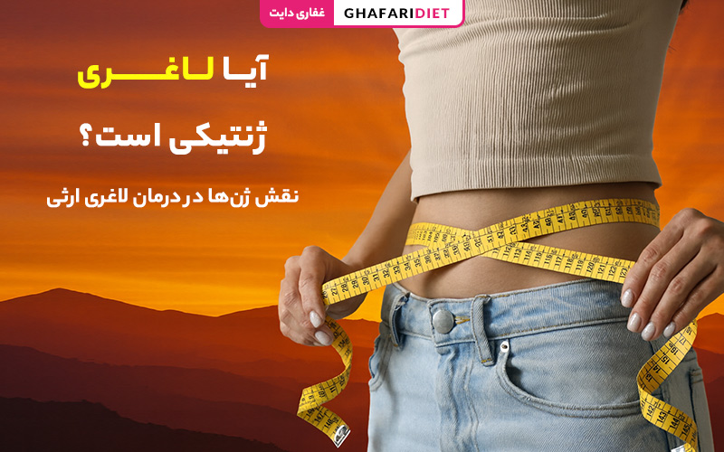 آیا لاغری ژنتیکی است؟ نقش ژنها در درمان لاغری ارثی آیا لاغری ژنتیکی است؟ نقش ژنها در درمان لاغری ارثی